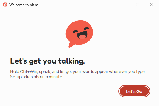 The Welcome to blabe window on Windows: a smiling speech-bubble mascot, the heading “Let’s get you talking.”, the line “Hold Ctrl+Win, speak, and let go: your words appear wherever you type. Setup takes about a minute.” and a Let’s Go button.